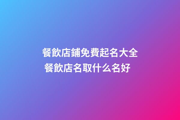 餐飲店鋪免費起名大全 餐飲店名取什么名好-第1張-店鋪起名-玄機派